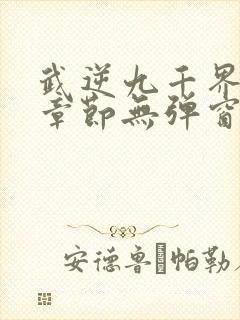 武逆九千界最新章节无弹窗笔趣阁封面