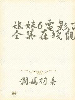 姐妹6电影高清全集在线观看免费封面