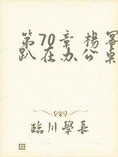 第70章 杨幂趴在办公桌
