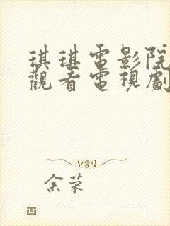 琪琪电影院免费观看电视剧高清大哥