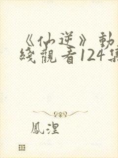 《仙逆》动漫在线观看124集