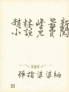 赵林峰最新章节小说免费阅读