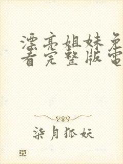 漂亮姐妹免费观看完整版电视剧高清