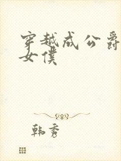 穿越成公爵家的女仆