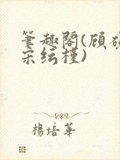 笔趣阁(顾砚池宋纭槿)