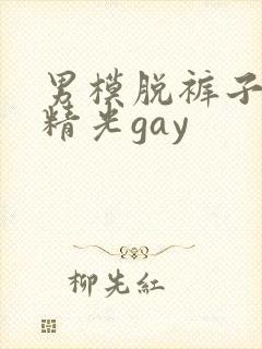 男模脱裤子全身精光gay