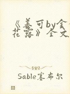 《姜可by金银花露》全文免费阅读