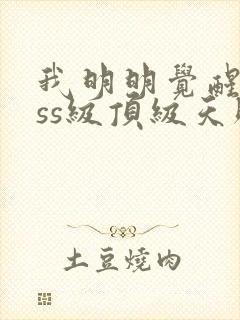 我明明觉醒了sss级顶级天赋