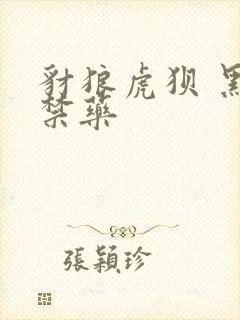 豺狼虎狈 黑色禁药