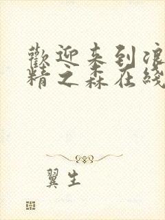 欢迎来到浪荡妖精之森在线观看