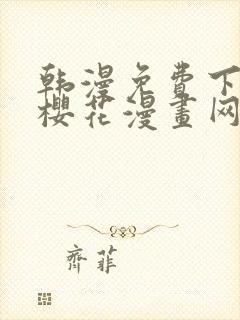 韩漫免费下拉式樱花漫画网