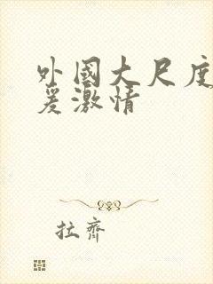 外国大尺度性做爰激情