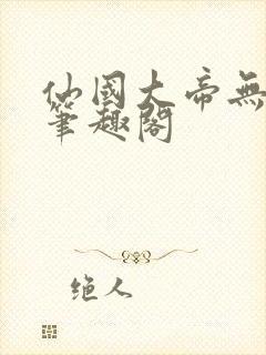 仙国大帝无弹窗笔趣阁