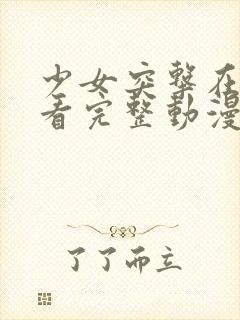 少女突击在线观看完整动漫高清