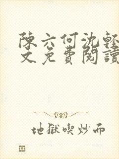 陈六何沈轻舞全文免费阅读最新章节笔趣阁