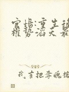 官场:重生后我权势滔天最新章节在线阅读