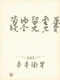 菊内留香原文在线全文免费阅读笔趣阁无弹窗