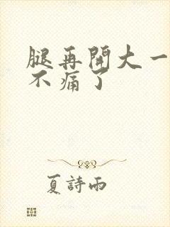 腿再开大一点就不痛了