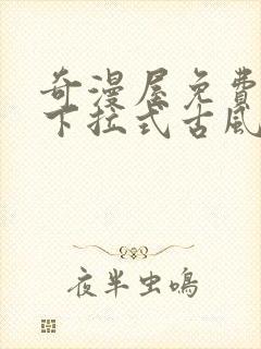 奇漫屋免费漫画下拉式古风漫画网