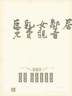 巨乳女邻居在线免费观看