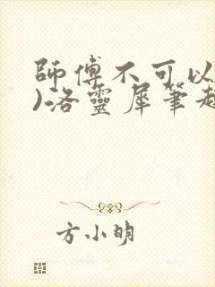 师傅不可以(限)洛灵犀笔趣阁