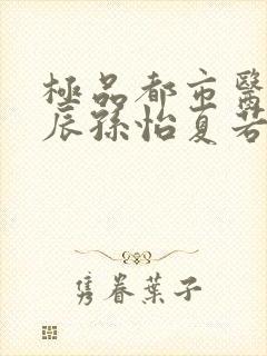 极品都市医神叶辰孙怡夏若雪