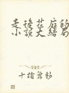 走后花庭的长篇小说大结局免费阅读