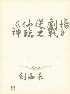 《仙逆剧场版:神临之战》下载