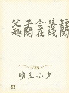 父子合集短篇笔趣阁在线阅读