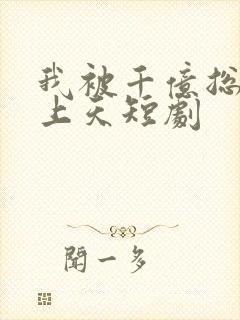 我被千亿总裁宠上天短剧