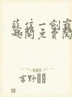 苏信一剑霸天笔趣阁免费阅读无弹窗