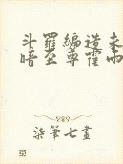 斗罗编造未来黑暗至尊霍雨浩笔趣阁