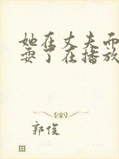 她在丈夫面前被耍了在播放