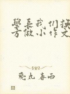 学长我们换个地方做小作文