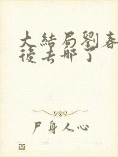 大结局刘春和最后去哪了