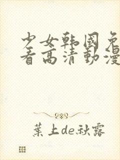 少女韩国免费观看高清动漫版