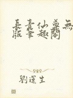长青仙尊无删减版笔趣阁