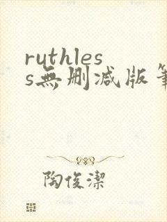 ruthless无删减版笔趣阁