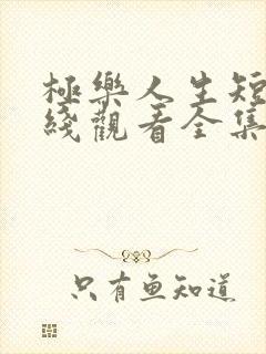 极乐人生短剧在线观看全集免费高清