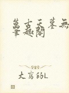 万古天墓无删减笔趣阁