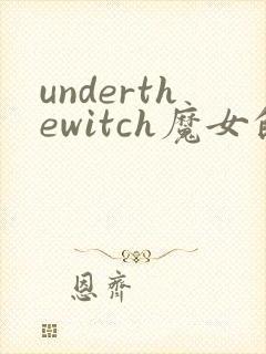 underthewitch魔女的侵袭攻略