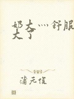 奶大灬舒服灬太大了