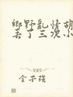乡野乱情胡秀英丢了三次小说