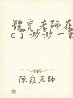 体育老师在单杠c了渺渺一节课封面