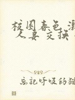 校园春色 激情 人妻 交换 小说