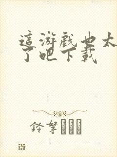 这游戏也太真实了吧下载