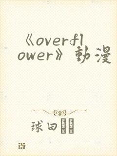 《overflower》动漫第二季免费观看全集