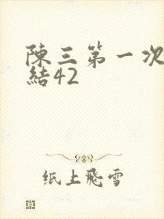 陈三第一次干白结42