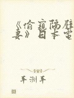 《偷窥隔壁的人妻》日本电影