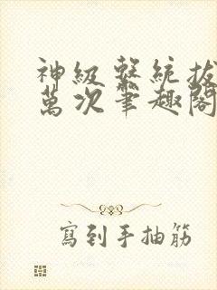 神级系统拔刀亿万次笔趣阁